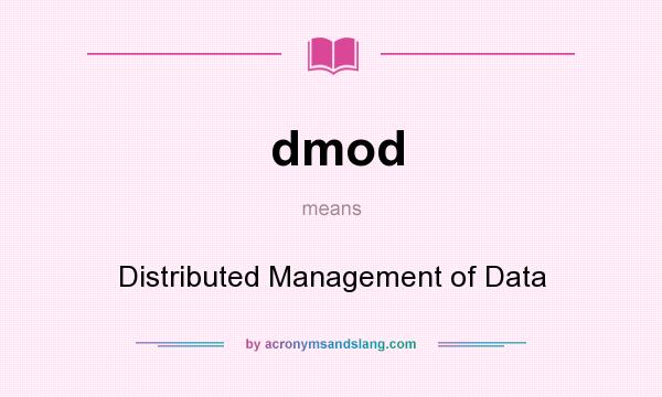 What does dmod mean? It stands for Distributed Management of Data