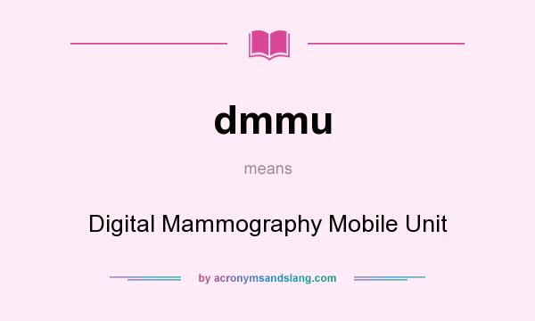 What does dmmu mean? It stands for Digital Mammography Mobile Unit
