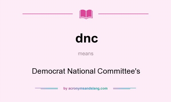 What does dnc mean? It stands for Democrat National Committee`s