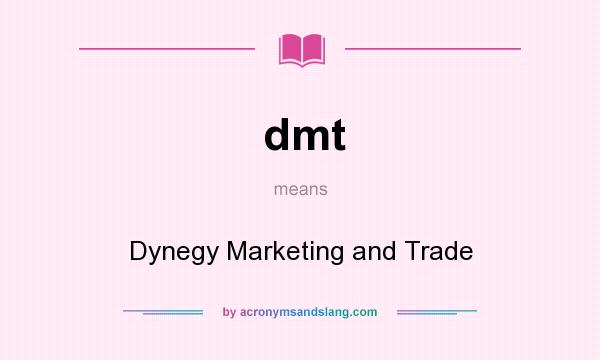What does dmt mean? It stands for Dynegy Marketing and Trade