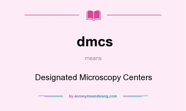 What does dmcs mean? It stands for Designated Microscopy Centers