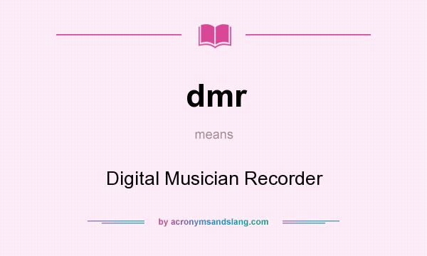 What does dmr mean? It stands for Digital Musician Recorder