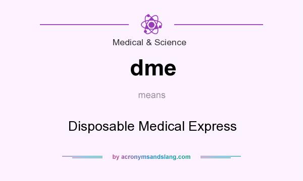 What does dme mean? It stands for Disposable Medical Express