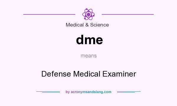 What does dme mean? It stands for Defense Medical Examiner