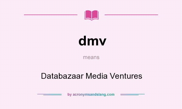 What does dmv mean? It stands for Databazaar Media Ventures
