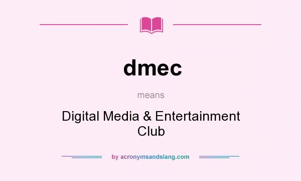 What does dmec mean? It stands for Digital Media & Entertainment Club