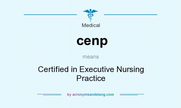 What does cenp mean? It stands for Certified in Executive Nursing Practice