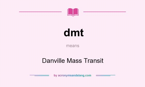 What does dmt mean? It stands for Danville Mass Transit