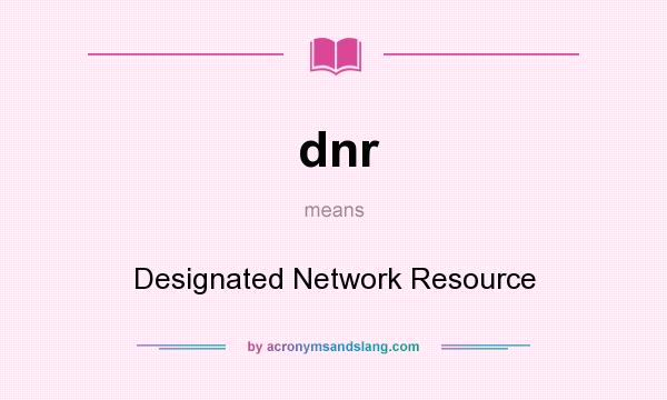 What does dnr mean? It stands for Designated Network Resource