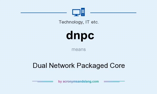 What does dnpc mean? It stands for Dual Network Packaged Core