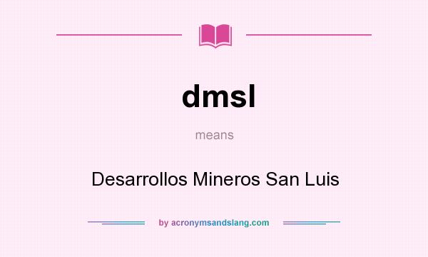 What does dmsl mean? It stands for Desarrollos Mineros San Luis