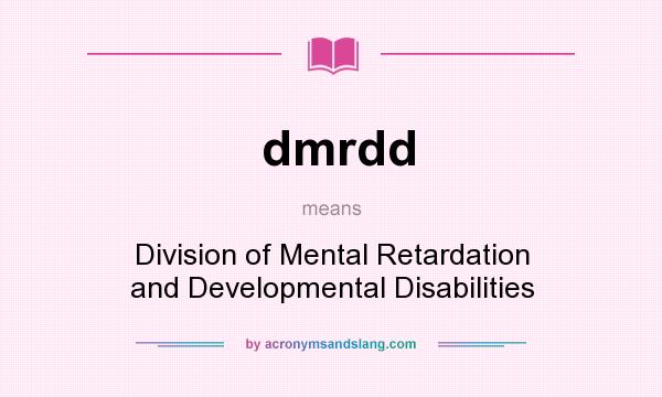 What does dmrdd mean? It stands for Division of Mental Retardation and Developmental Disabilities