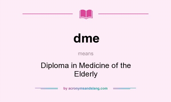 What does dme mean? It stands for Diploma in Medicine of the Elderly