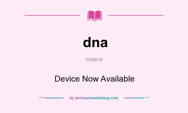 What does dna mean? It stands for Device Now Available