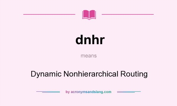 What does dnhr mean? It stands for Dynamic Nonhierarchical Routing
