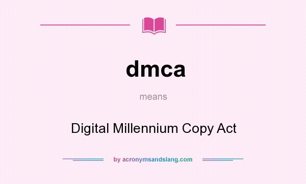 What does dmca mean? It stands for Digital Millennium Copy Act