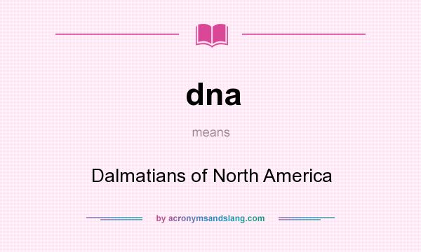 What does dna mean? It stands for Dalmatians of North America