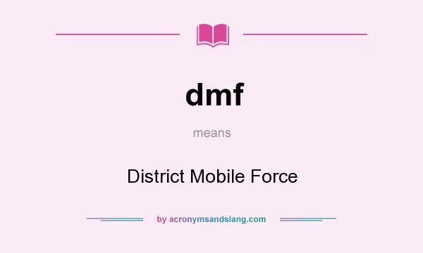 What does dmf mean? It stands for District Mobile Force