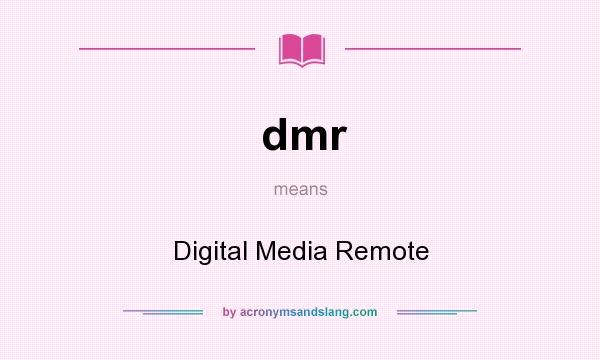What does dmr mean? It stands for Digital Media Remote