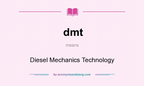 What does dmt mean? It stands for Diesel Mechanics Technology