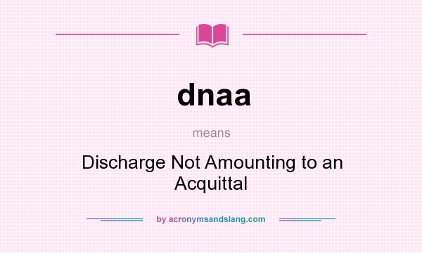 What does dnaa mean? It stands for Discharge Not Amounting to an Acquittal