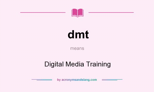 What does dmt mean? It stands for Digital Media Training