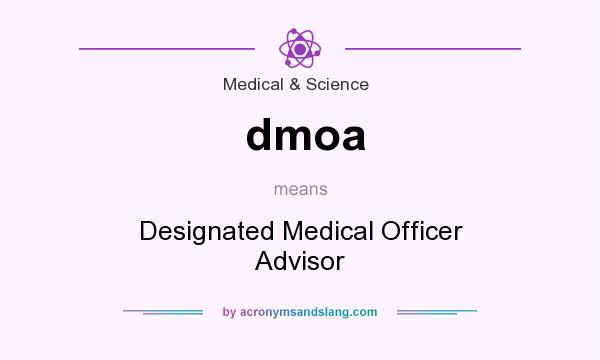 What does dmoa mean? It stands for Designated Medical Officer Advisor