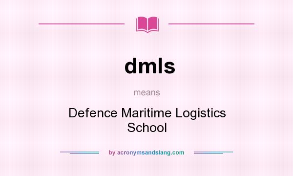 What does dmls mean? It stands for Defence Maritime Logistics School