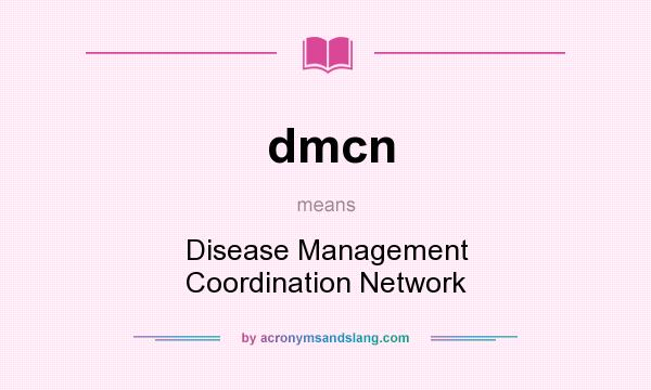 What does dmcn mean? It stands for Disease Management Coordination Network