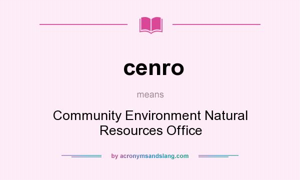 What does cenro mean? It stands for Community Environment Natural Resources Office