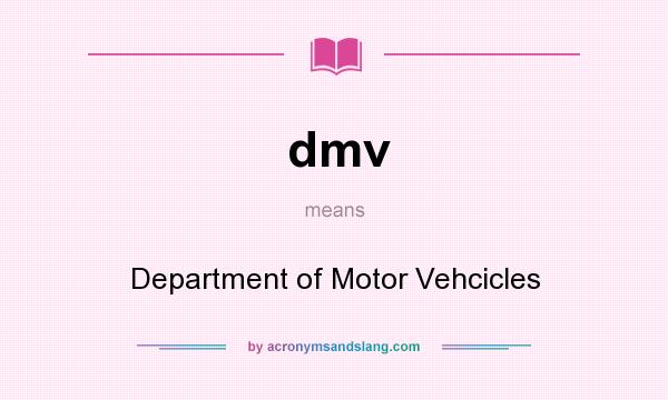 What does dmv mean? It stands for Department of Motor Vehcicles