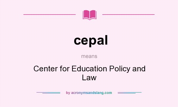 What does cepal mean? It stands for Center for Education Policy and Law