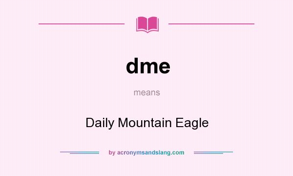 What does dme mean? It stands for Daily Mountain Eagle