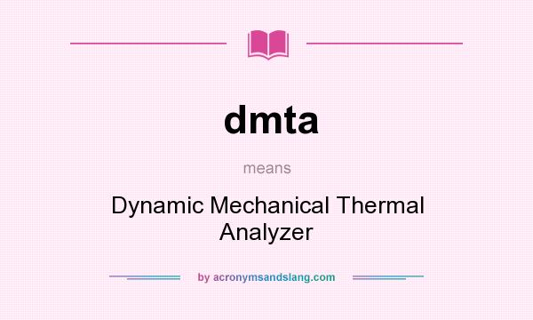 What does dmta mean? It stands for Dynamic Mechanical Thermal Analyzer