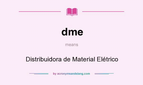 What does dme mean? It stands for Distribuidora de Material Elétrico