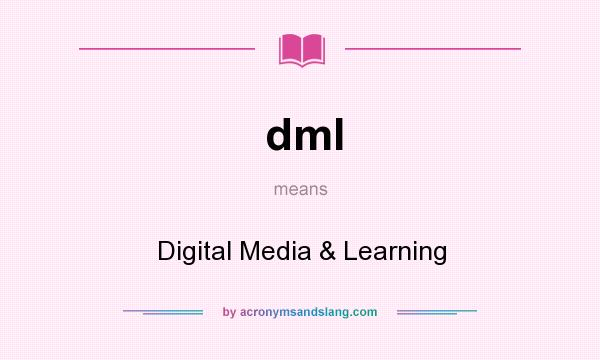 What does dml mean? It stands for Digital Media & Learning
