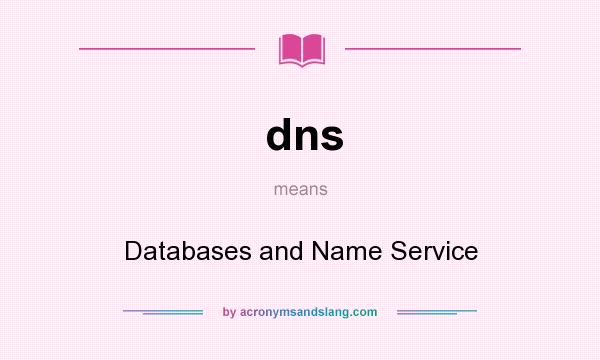 What does dns mean? It stands for Databases and Name Service