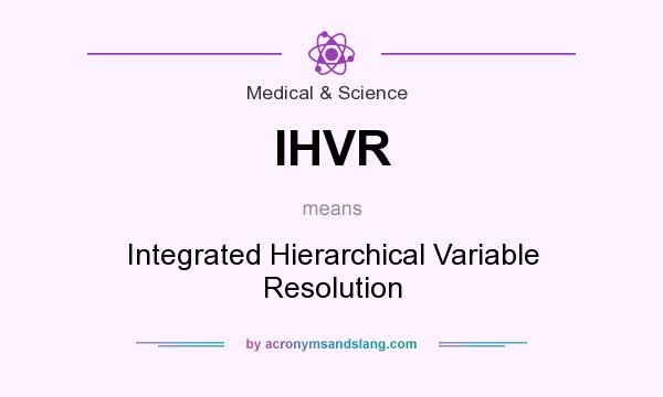 What does IHVR mean? It stands for Integrated Hierarchical Variable Resolution