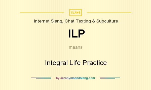 What does ILP mean? It stands for Integral Life Practice
