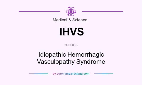 What does IHVS mean? It stands for Idiopathic Hemorrhagic Vasculopathy Syndrome