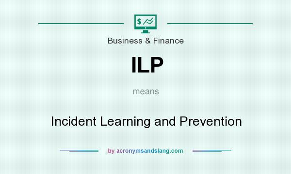 What does ILP mean? It stands for Incident Learning and Prevention