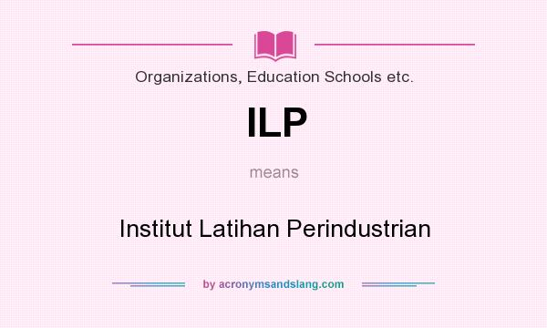 What does ILP mean? It stands for Institut Latihan Perindustrian