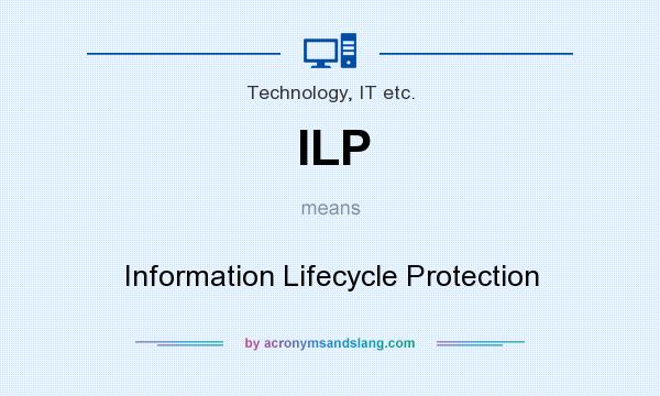 What does ILP mean? It stands for Information Lifecycle Protection