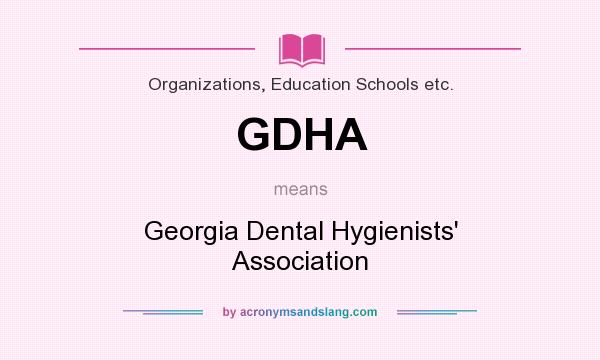 What does GDHA mean? It stands for Georgia Dental Hygienists` Association