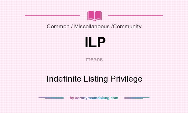 What does ILP mean? It stands for Indefinite Listing Privilege