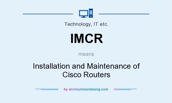 What does IMCR mean? It stands for Installation and Maintenance of Cisco Routers