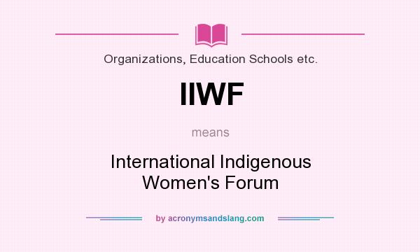 What does IIWF mean? It stands for International Indigenous Women`s Forum