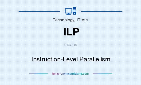 What does ILP mean? It stands for Instruction-Level Parallelism