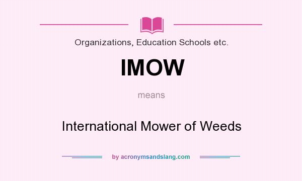What does IMOW mean? It stands for International Mower of Weeds