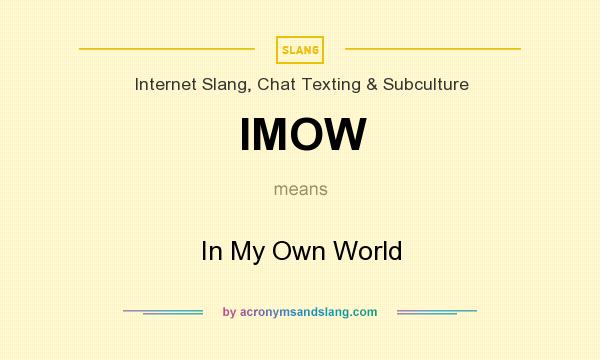 What does IMOW mean? It stands for In My Own World